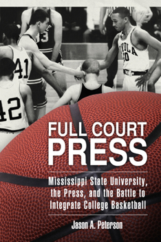 Full Court Press: Mississippi State University, the Press, and the Battle to Integrate College Basketball - Book  of the Race, Rhetoric, and Media Series