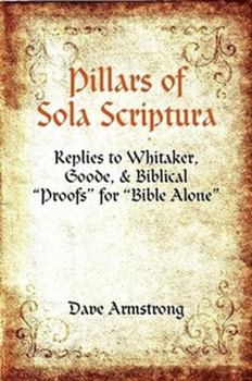 Paperback Pillars of Sola Scriptura: Replies to Whitaker, Goode, & Biblical "Proofs" for "Bible Alone" Book