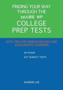 Paperback Finding Your Way through the Maze of College Prep Tests: A Guide to APs and SAT Subject Tests with Tips for Homeschoolers and Accelerated Learners Book