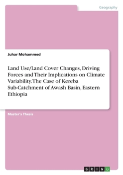 Land Use/Land Cover Changes, Driving Forces and Their Implications on Climate Variability. The Case of Kereba Sub-Catchment of Awash Basin, Eastern Et