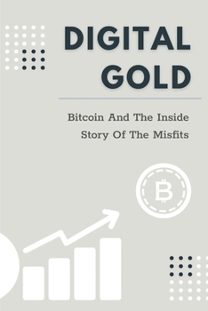 Paperback Digital Gold: Bitcoin And The Inside Story Of The Misfits: Bitcoin Beginner Guide Book