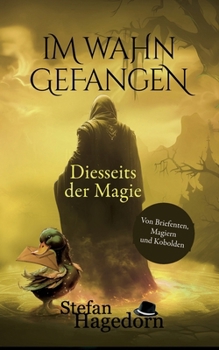 Im Wahn gefangen: Von Briefenten, Magiern und Kobolden (German Edition)
