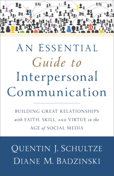 Paperback An Essential Guide to Interpersonal Communication: Building Great Relationships with Faith, Skill, and Virtue in the Age of Social Media Book