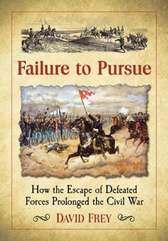 Paperback Failure to Pursue: How the Escape of Defeated Forces Prolonged the Civil War Book