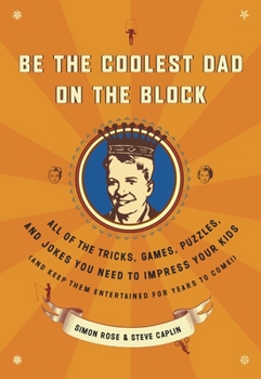 Paperback Be the Coolest Dad on the Block: All of the Tricks, Games, Puzzles and Jokes You Need to Impress Your Kids (and keep them entertained for years to com Book
