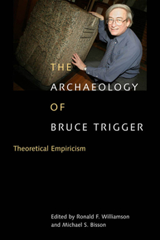Paperback The Archaeology of Bruce Trigger: Theoretical Empiricism Book