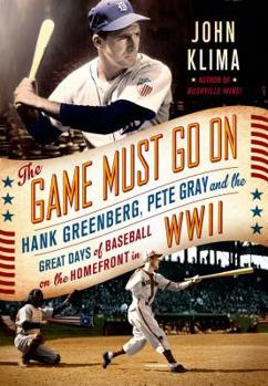 Hardcover The Game Must Go on: Hank Greenberg, Pete Gray, and the Great Days of Baseball on the Home Front in WWII Book