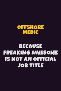 Paperback Offshore Medic, Because Freaking Awesome Is Not An Official Job Title: 6X9 Career Pride Notebook Unlined 120 pages Writing Journal Book