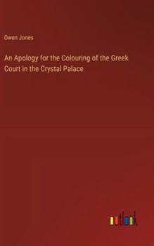Hardcover An Apology for the Colouring of the Greek Court in the Crystal Palace Book