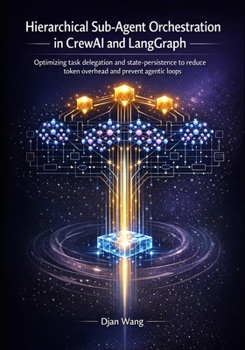 Hierarchical Sub-Agent Orchestration in CrewAI and LangGraph: Optimizing task delegation and state-persistence to reduce token overhead and prevent ag
