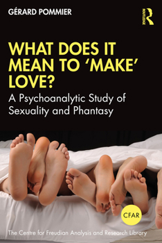 Paperback What Does It Mean to 'Make' Love?: A Psychoanalytic Study of Sexuality and Phantasy Book