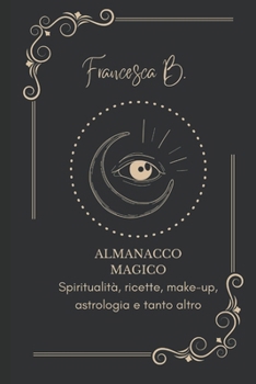 Paperback Almanacco Magico: Spiritualità, ricette, make-up, astrologia e tanto altro [Italian] Book