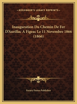Inauguration Du Chemin De Fer D'Aurillac A Figeac Le 11 Novembre 1866 (1866)