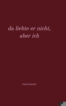 Hardcover da liebte er nicht, aber ich: Gedichte rund um die Liebe, ausgewählt und übersetzt von Frank Freimuth [German] Book