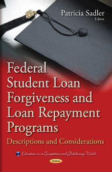 Hardcover Federal Student Loan Forgiveness and Loan Repayment Programs: Descriptions and Considerations (Education in a Competitive and Globalizing World) Book