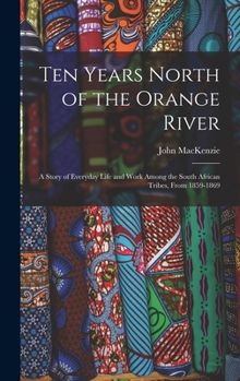 Hardcover Ten Years North of the Orange River: A Story of Everyday Life and Work Among the South African Tribes, From 1859-1869 Book