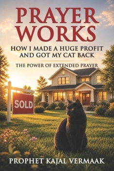 Prayer Works, How I Made a Huge Profit and Got My Cat Back: The Power of Extended Prayer
