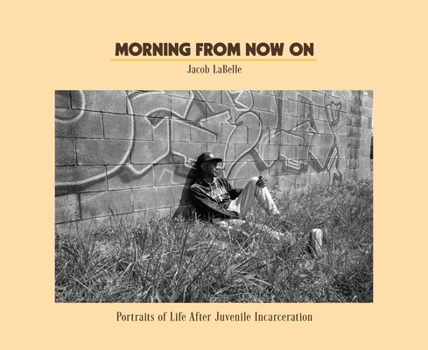 Morning from Now On: Portraits of Life after Juvenile Incarceration