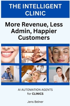 THE INTELLIGENT CLINIC: More Revenue, Less Admin, Happier Customers