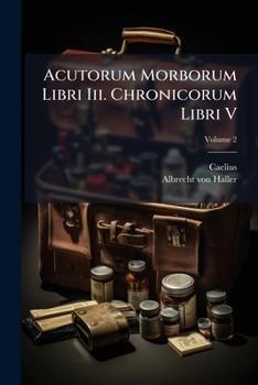 Paperback Acutorum Morborum Libri Iii. Chronicorum Libri V; Volume 2 Book