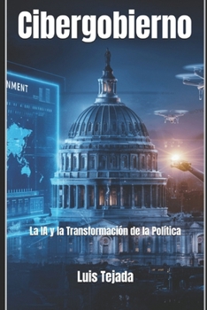 Cibergobierno: La IA y la Transformación de la Política (Spanish Edition)