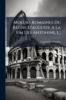 Paperback Moeurs Romaines Du Règne D'auguste A La Fin Des Antonins, 1... [French] Book
