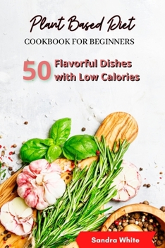 Paperback Plant Based Diet Cookbook for Beginners: 50 Dishes Full of Flavor with Low Calories Book