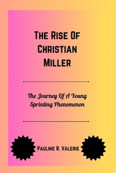 The Rise Of Christian Miller: The Journey Of A Young Sprinting Phenomenon