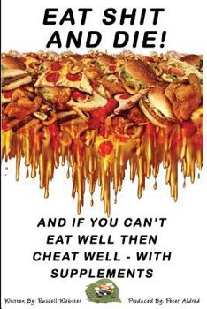 Paperback Eat Shit And Die !: And if you can't eat well then cheat well with supplements Book