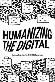 Paperback Humanizing the Digital: Unproceedings from the MCN 2018 Conference Book
