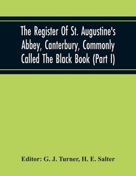 Paperback The Register Of St. Augustine'S Abbey, Canterbury, Commonly Called The Black Book (Part I) Book