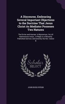 Hardcover A Discourse, Embracing Several Important Objections to the Doctrine That Jesus Christ As Mediator Posseses Two Natures: The Divine and Human, in Myste Book