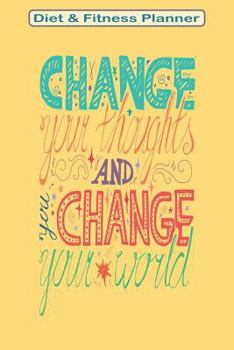Change Your Thoughts And You Change Your World Diet & Fitness Planner: Meal Planner And Fitness Tracker With Motivational Quotes