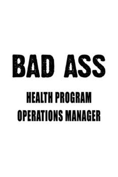 Paperback Bad Ass Health Program Operations Manager: Funny Health Program Operations Manager Notebook, Health Program Operations Managing/Organizer Journal Gift Book