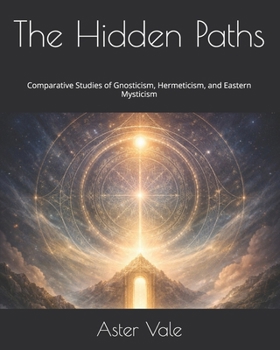 Paperback The Hidden Paths: Comparative Studies of Gnosticism, Hermeticism, and Eastern Mysticism Book