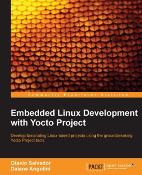 Paperback Embedded Linux Development with Yocto Project: Develop fascinating Linux-based projects using the groundbreaking Yocto Project tools Book