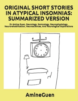 Paperback Original Short Stories in Atypical Insomnias: SUMMARIZED VERSION: Dr Amine Guen, Neurology, Somnology, Neurophysiology, Neurorehabilitation, Neuroscie Book