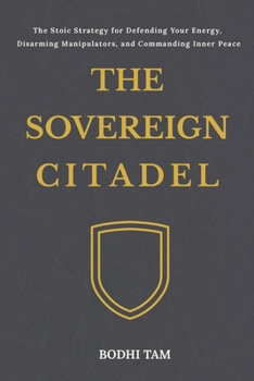 Paperback The Sovereign Citadel: The Stoic Strategy for Defending Your Energy, Disarming Manipulators, and Commanding Inner Peace Book