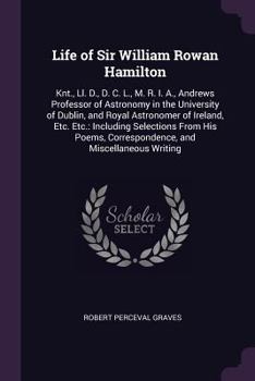 Paperback Life of Sir William Rowan Hamilton: Knt., Ll. D., D. C. L., M. R. I. A., Andrews Professor of Astronomy in the University of Dublin, and Royal Astrono Book