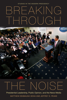 Paperback Breaking Through the Noise: Presidential Leadership, Public Opinion, and the News Media Book