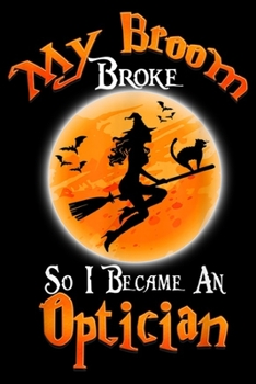 Paperback My Broom Broke So I Became An Optician: My Broom Broke So I Became An Optician Halloween Costume Journal/Notebook Blank Lined Ruled 6x9 100 Pages Book