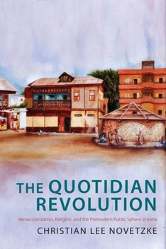 Hardcover The Quotidian Revolution: Vernacularization, Religion, and the Premodern Public Sphere in India Book