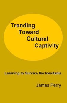 Paperback Trending Toward Cultural Captivity: Learning to Survive the Inevitable Book