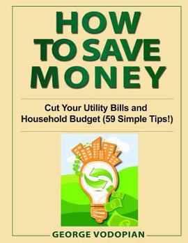 Paperback How to Save Money: Cut Your Utility Bills and Household Budget (59 Simple Tips!) Book