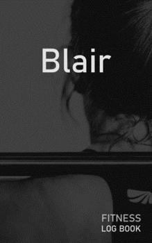 Blair: Blank Daily Fitness Workout Log Book | Track Exercise Type, Sets, Reps, Weight, Cardio, Calories, Distance & Time | Space to Record Stretches, ... Personalized First Name Initial B Cover