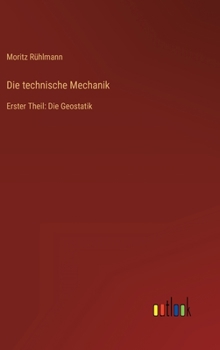 Hardcover Die technische Mechanik: Erster Theil: Die Geostatik [German] Book