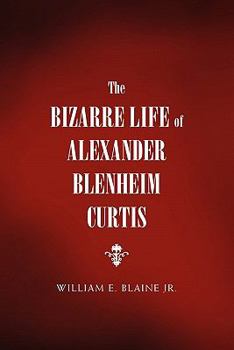 Paperback The Bizarre Life of Alexander Blenheim Curtis Book