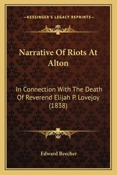 Narrative Of Riots At Alton: In Connection With The Death Of Reverend Elijah P. Lovejoy (1838)