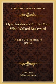 Hardcover Opisthophorus Or The Man Who Walked Backward: A Book Of Modern Life (1909) Book