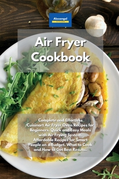 Paperback Air Fryer Cookbook: Complete and Effortless Cuisinart Air Fryer Oven Recipes for Beginners. Quick and Easy Meals with Air Frying System. Affordable ... What to Cook and How to Get Best Results. Book